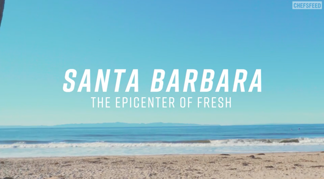 SANTA BARBARA: THE EPICENTER OF FRESH - Chefsfeed